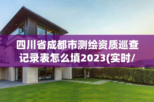 四川省成都市測繪資質巡查記錄表怎么填2023(實時/更新中)