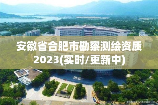 安徽省合肥市勘察測繪資質(zhì)2023(實時/更新中)