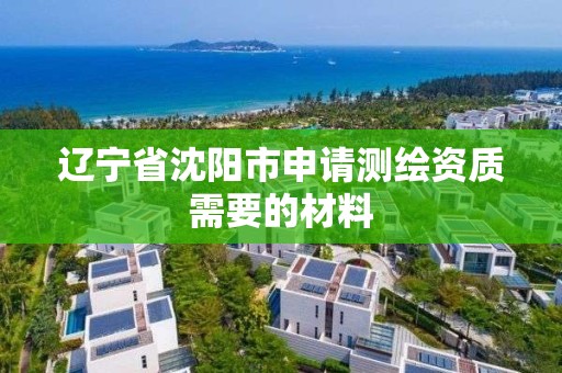 遼寧省沈陽市申請測繪資質需要的材料