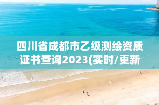 四川省成都市乙級測繪資質證書查詢2023(實時/更新中)