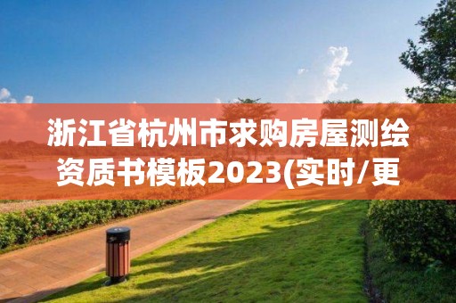 浙江省杭州市求購房屋測繪資質書模板2023(實時/更新中)