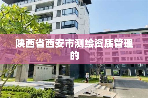 陜西省西安市測繪資質管理的