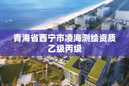 青海省西寧市凌海測繪資質乙級丙級