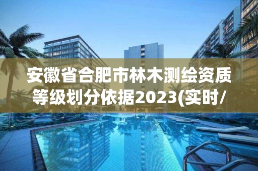 安徽省合肥市林木測繪資質(zhì)等級劃分依據(jù)2023(實時/更新中)