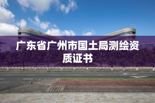 廣東省廣州市國土局測繪資質證書