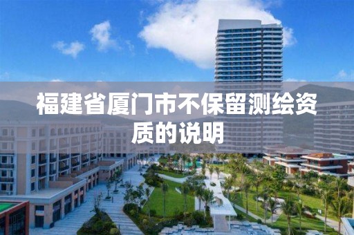 福建省廈門(mén)市不保留測(cè)繪資質(zhì)的說(shuō)明