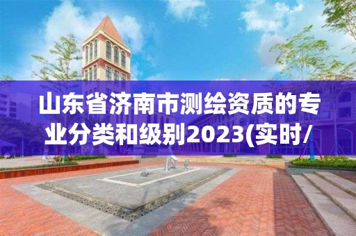 山東省濟南市測繪資質(zhì)的專業(yè)分類和級別2023(實時/更新中)