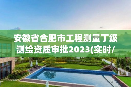 安徽省合肥市工程測量丁級測繪資質(zhì)審批2023(實時/更新中)