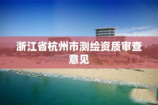 浙江省杭州市測繪資質(zhì)審查意見