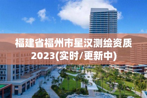 福建省福州市星漢測繪資質2023(實時/更新中)