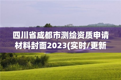 四川省成都市測繪資質申請材料封面2023(實時/更新中)