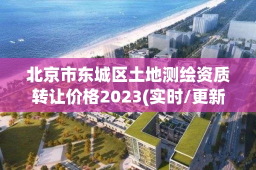 北京市東城區(qū)土地測繪資質(zhì)轉(zhuǎn)讓價(jià)格2023(實(shí)時(shí)/更新中)