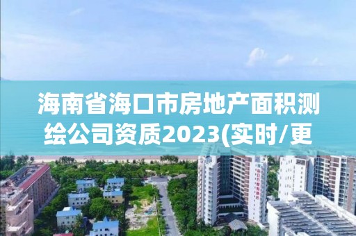 海南省海口市房地產面積測繪公司資質2023(實時/更新中)