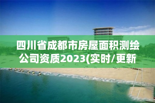 四川省成都市房屋面積測繪公司資質(zhì)2023(實(shí)時(shí)/更新中)