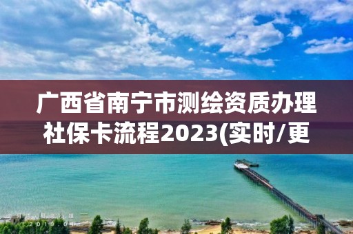 廣西省南寧市測繪資質辦理社保卡流程2023(實時/更新中)