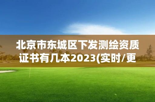 北京市東城區(qū)下發(fā)測(cè)繪資質(zhì)證書有幾本2023(實(shí)時(shí)/更新中)