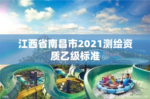 江西省南昌市2021測繪資質乙級標準