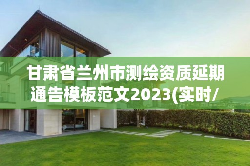 甘肅省蘭州市測繪資質延期通告模板范文2023(實時/更新中)