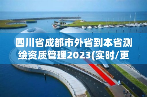 四川省成都市外省到本省測繪資質管理2023(實時/更新中)