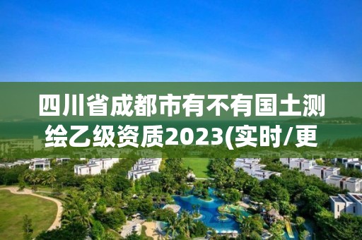 四川省成都市有不有國土測繪乙級資質2023(實時/更新中)