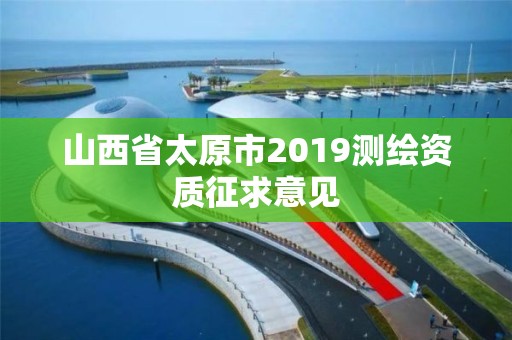 山西省太原市2019測繪資質征求意見