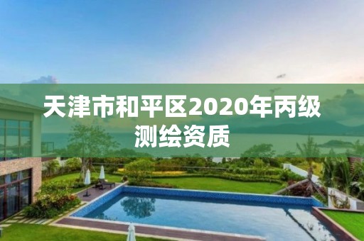 天津市和平區2020年丙級測繪資質