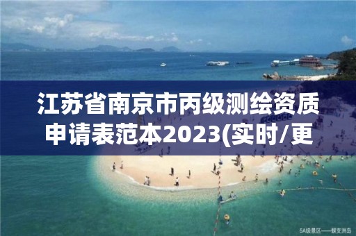 江蘇省南京市丙級測繪資質申請表范本2023(實時/更新中)