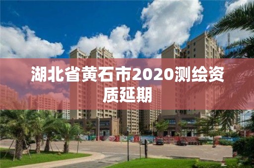 湖北省黃石市2020測繪資質延期