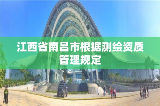 江西省南昌市根據測繪資質管理規定