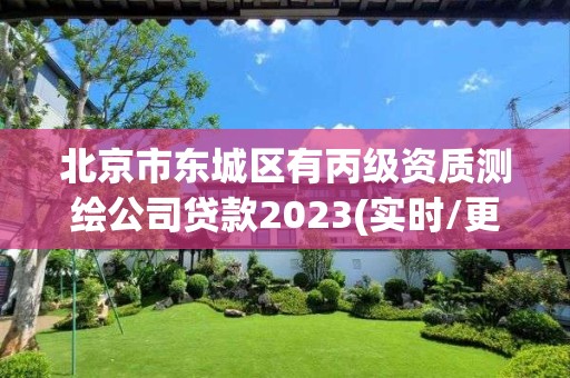 北京市東城區有丙級資質測繪公司貸款2023(實時/更新中)