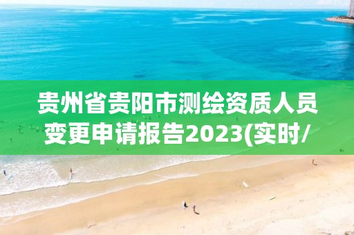 貴州省貴陽市測繪資質(zhì)人員變更申請報告2023(實(shí)時/更新中)