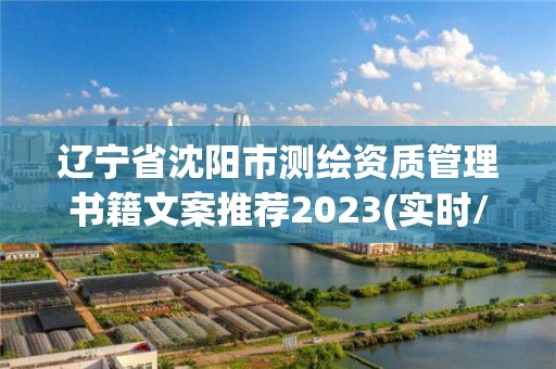 遼寧省沈陽市測繪資質管理書籍文案推薦2023(實時/更新中)