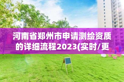 河南省鄭州市申請測繪資質(zhì)的詳細(xì)流程2023(實時/更新中)