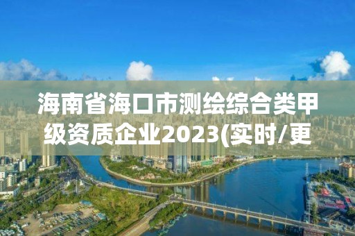 海南省海口市測繪綜合類甲級資質(zhì)企業(yè)2023(實(shí)時(shí)/更新中)