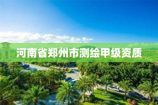 河南省鄭州市測繪甲級資質