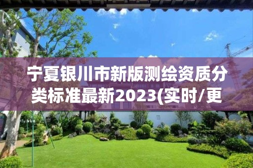 寧夏銀川市新版測繪資質分類標準最新2023(實時/更新中)