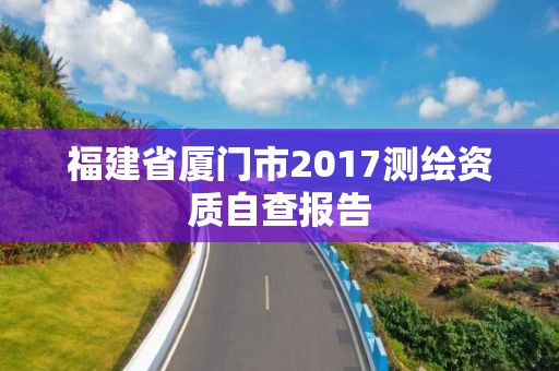 福建省廈門市2017測繪資質自查報告