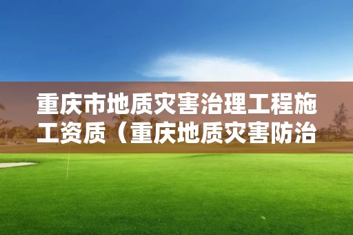 重慶市地質災害治理工程施工資質（重慶地質災害防治工程設計規范）