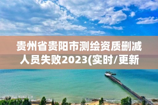 貴州省貴陽市測繪資質刪減人員失敗2023(實時/更新中)