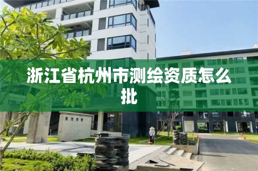 浙江省杭州市測繪資質怎么批