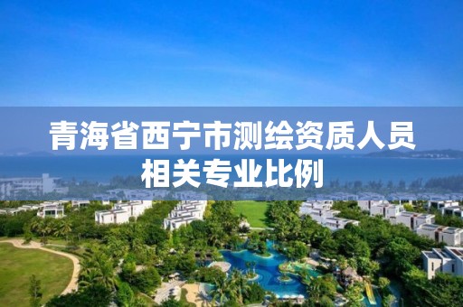 青海省西寧市測繪資質人員相關專業比例