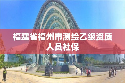 福建省福州市測繪乙級資質人員社保