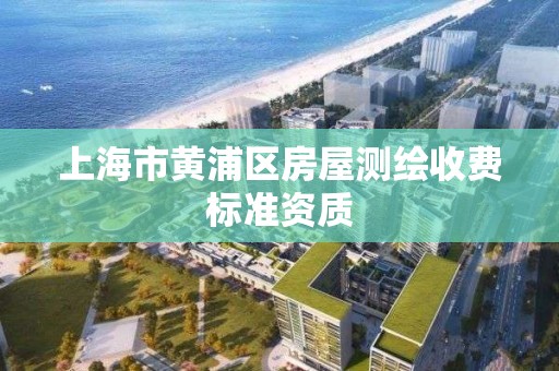 上海市黃浦區房屋測繪收費標準資質