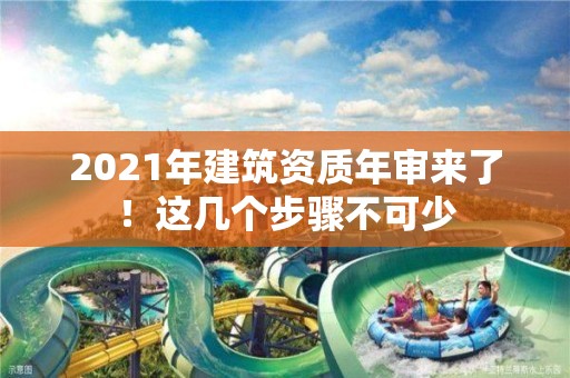 2021年建筑資質(zhì)年審來了！這幾個步驟不可少