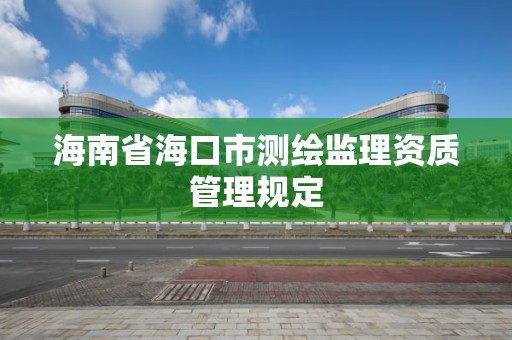 海南省海口市測繪監理資質管理規定