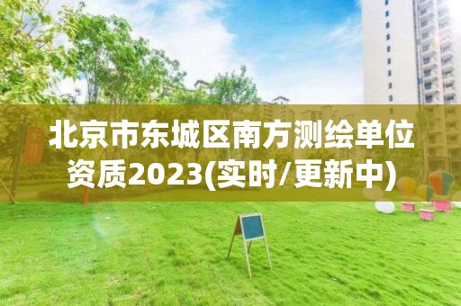 北京市東城區(qū)南方測繪單位資質(zhì)2023(實(shí)時(shí)/更新中)