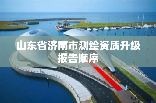 山東省濟南市測繪資質升級報告順序