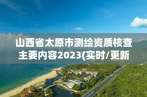 山西省太原市測繪資質核查主要內容2023(實時/更新中)