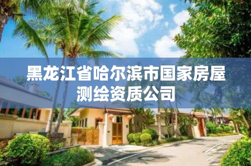 黑龍江省哈爾濱市國家房屋測繪資質(zhì)公司