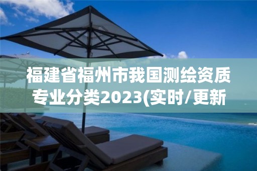 福建省福州市我國測繪資質專業分類2023(實時/更新中)